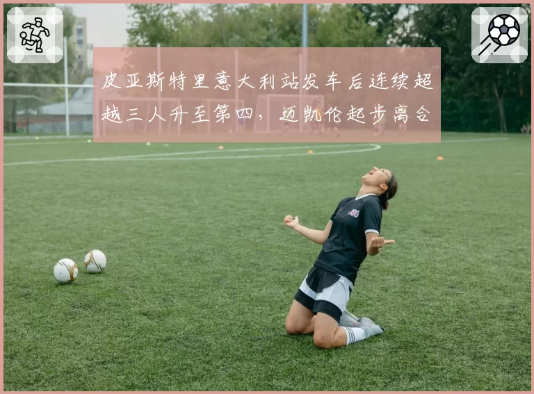 皮亚斯特里意大利站发车后连续超越三人升至第四,迈凯伦起步离合器新专利获围场关注