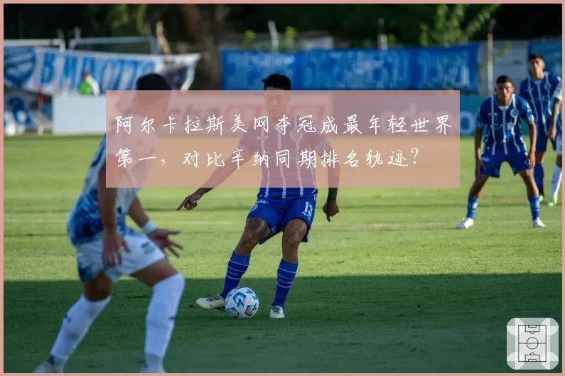 阿尔卡拉斯美网夺冠成最年轻世界第一,对比辛纳同期排名轨迹?