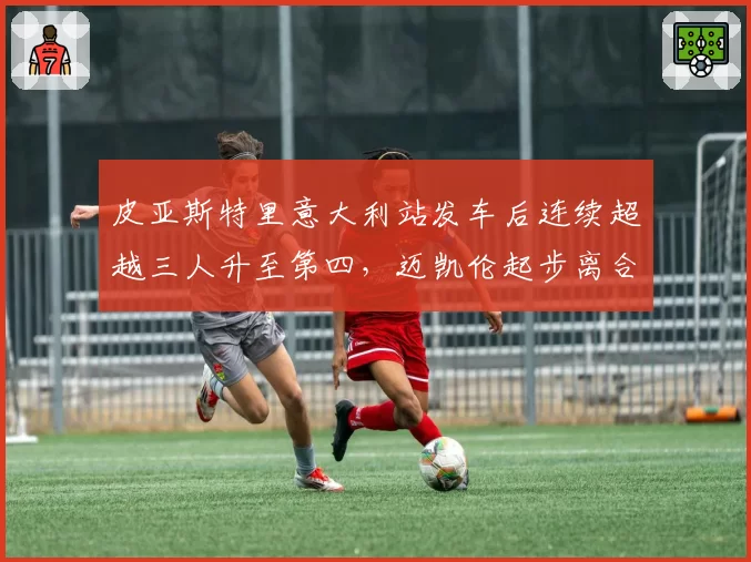 皮亚斯特里意大利站发车后连续超越三人升至第四,迈凯伦起步离合器新专利获围场关注