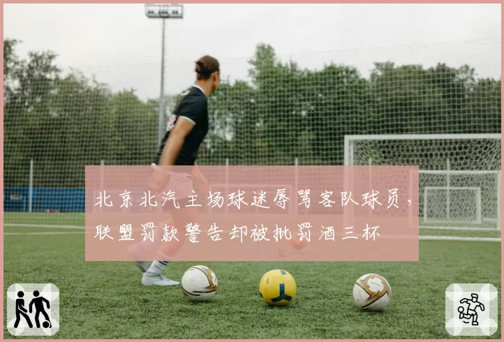 北京北汽主场球迷辱骂客队球员，联盟罚款警告却被批罚酒三杯