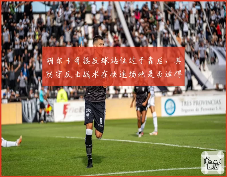 胡尔卡奇接发球站位过于靠后，其防守反击战术在快速场地是否适得其反？